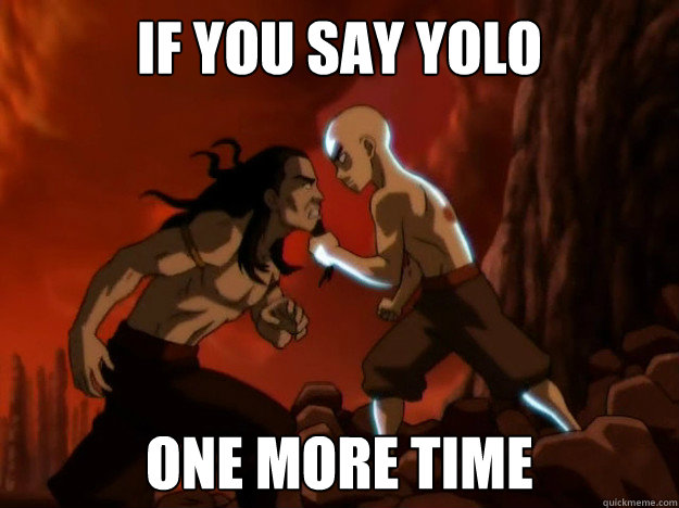 If you say Yolo  One More Time  