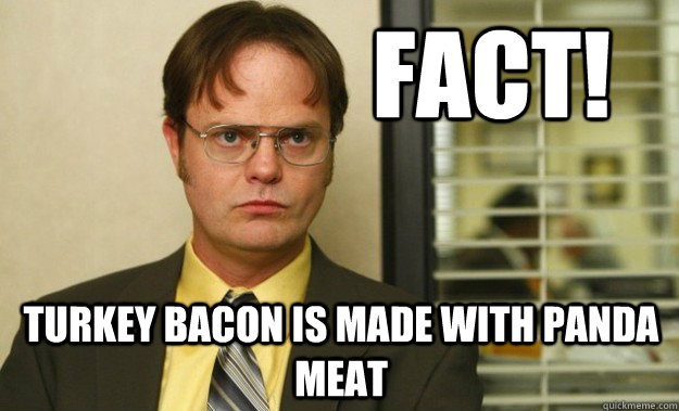 Fact! Turkey Bacon is made with Panda meat  Dwight Schrute Facts