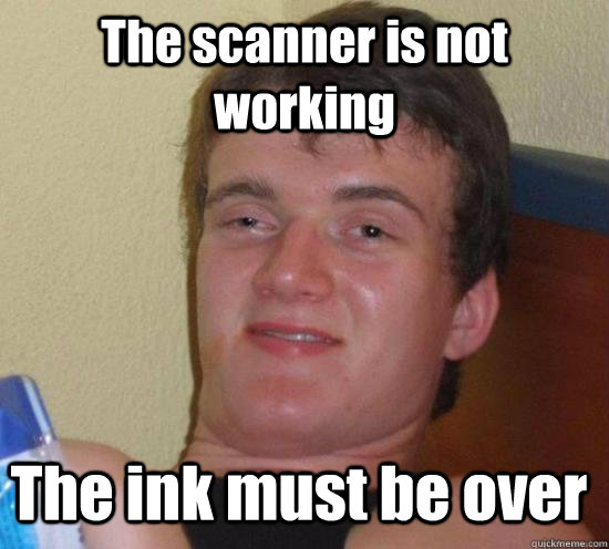 The scanner is not working The ink must be over  10 Guy