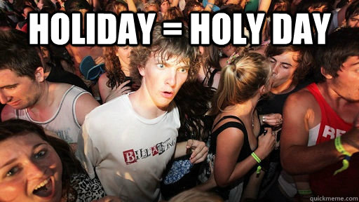 holiday = holy day - holiday = holy day  Sudden Clarity Clarence