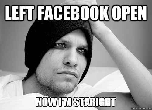 Left Facebook Open Now I'm staright  First World Gay Problems