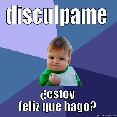 DISCULPAME ¿ESTOY FELIZ QUE HAGO? Success Kid