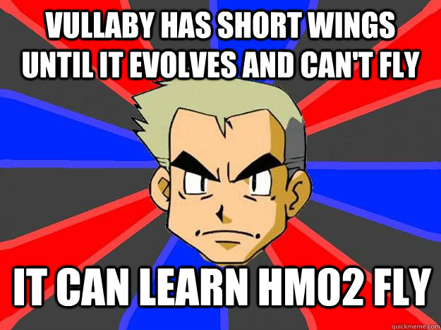 Vullaby has short wings until it evolves and can't fly It can learn HM02 Fly  Professor Oak