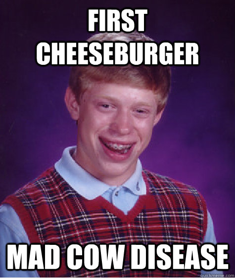 first cheeseburger mad cow disease - first cheeseburger mad cow disease  Bad Luck Brian