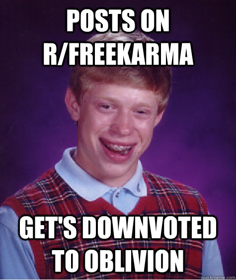 Posts on r/Freekarma Get's downvoted to oblivion  Bad Luck Brian