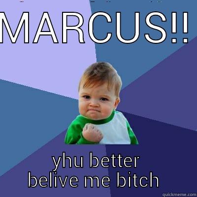 MARCUS!! YHU BETTER BELIVE ME BITCH  Success Kid