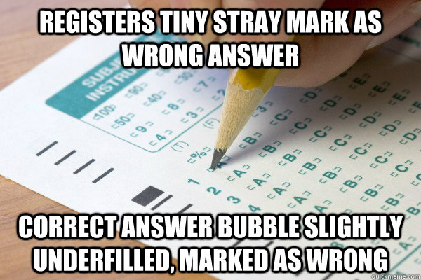 registers tiny stray mark as wrong answer correct answer bubble slightly underfilled, marked as wrong  