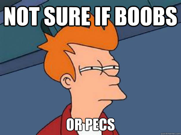 Not Sure if boobs or pecs - Not Sure if boobs or pecs  Unsure Fry