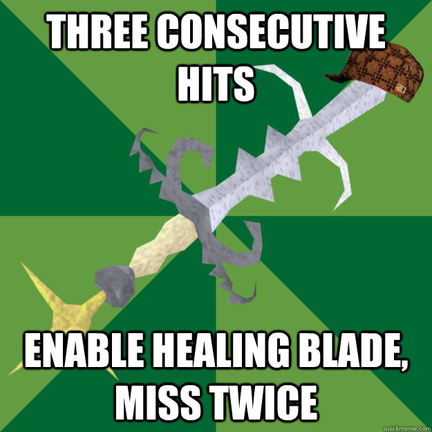Three consecutive hits Enable healing blade, miss twice - Three consecutive hits Enable healing blade, miss twice  Scumbag Saradomin