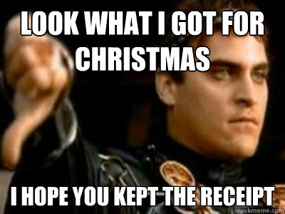 Look what I got for Christmas I hope you kept the receipt  Downvoting Roman