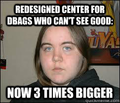 REDESIGNED CENTER FOR DBAGS WHO CAN'T SEE GOOD: NOW 3 TIMES BIGGER  