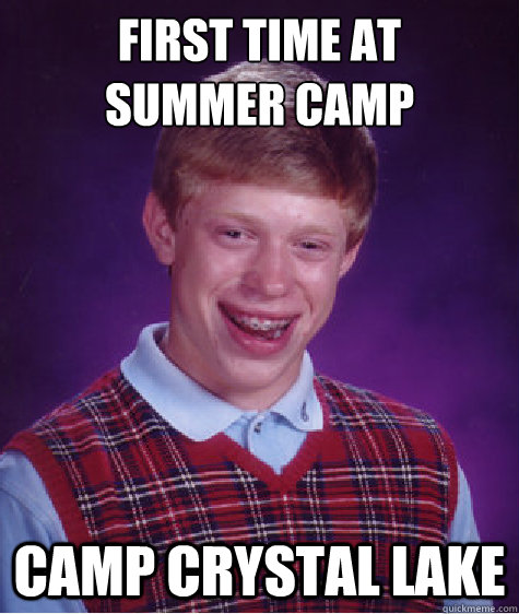First time at
Summer Camp Camp Crystal Lake  Bad Luck Brian