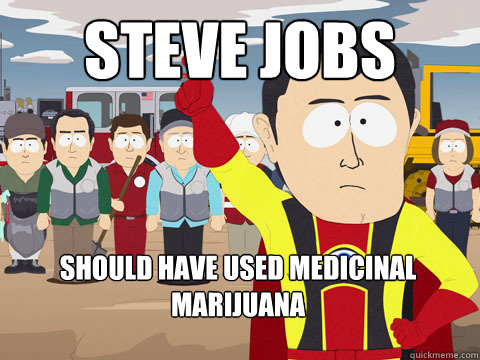 steve jobs should have used medicinal marijuana  Captain Hindsight