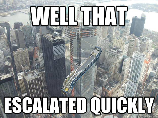 Well that escalated quickly - Well that escalated quickly  Misc