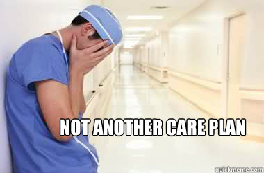 Not another care plan
 - Not another care plan
  sad nursing student