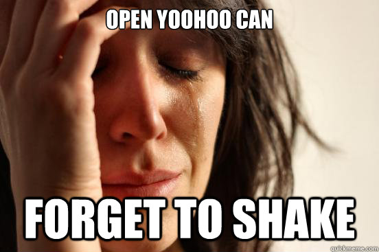 Open yoohoo can forget to shake  First World Problems