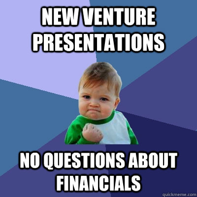 New venture presentations no questions about financials  Success Kid