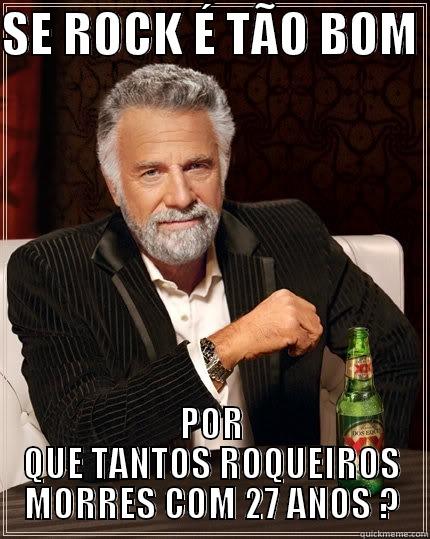 SE ROCK É TÃO BOM  POR QUE TANTOS ROQUEIROS MORRES COM 27 ANOS ? The Most Interesting Man In The World