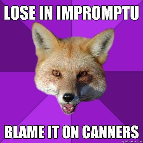 LOSE IN IMPROMPTU BLAME IT ON CANNERS  Forensics Fox