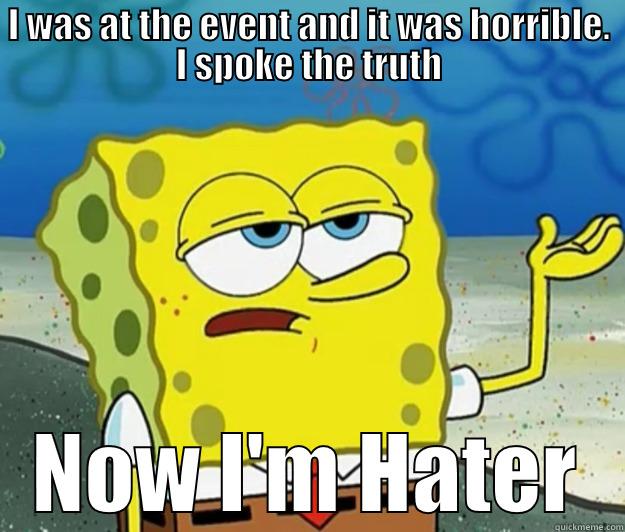 Haters going to hate - I WAS AT THE EVENT AND IT WAS HORRIBLE. I SPOKE THE TRUTH NOW I'M HATER Tough Spongebob
