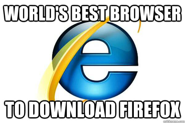 WORLD'S BEST BROWSER to download firefox - WORLD'S BEST BROWSER to download firefox  Good Guy Internet Explorer