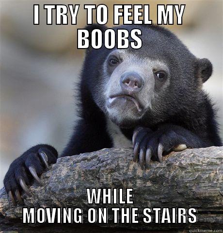 I TRY TO FEEL MY BOOBS WHILE MOVING ON THE STAIRS Confession Bear