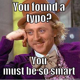 YOU FOUND A TYPO? YOU MUST BE SO SMART Condescending Wonka