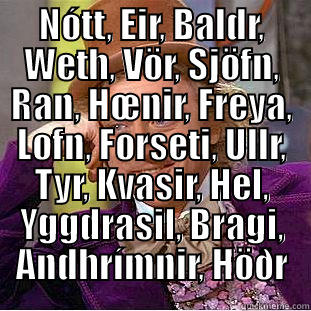 NÓTT, EIR, BALDR, WETH, VÖR, SJÖFN, RAN, HŒNIR, FREYA, LOFN, FORSETI, ULLR, TYR, KVASIR, HEL, YGGDRASIL, BRAGI, ANDHRÍMNIR, HÖÐR  Creepy Wonka