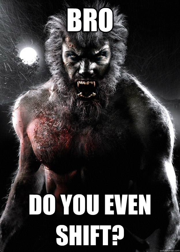 Bro do you even shift? - Wolfman - quickmeme