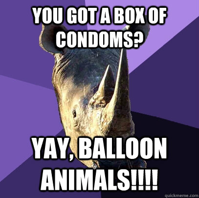 YOU GOT A BOX OF CONDOMS? YAY, BALLOON ANIMALS!!!! - YOU GOT A BOX OF CONDOMS? YAY, BALLOON ANIMALS!!!!  Sexually Oblivious Rhino