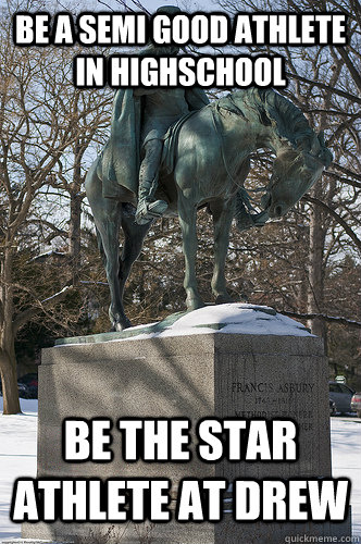 be a semi good athlete in highschool be the star athlete at Drew  Drew University Meme