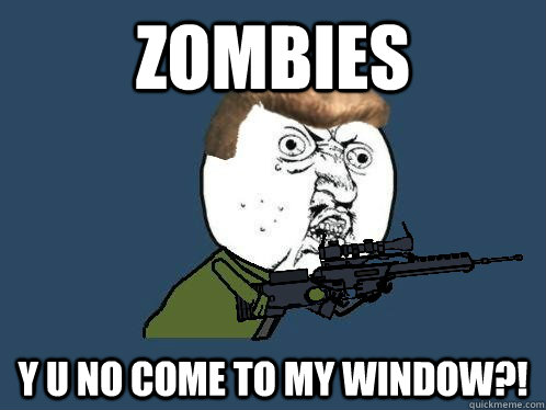 zombies Y U No come to my window?! - zombies Y U No come to my window?!  Dempsey Y U NO Guy