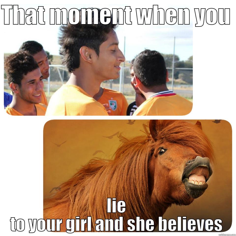 THAT MOMENT WHEN YOU  LIE TO YOUR GIRL AND SHE BELIEVES Misc