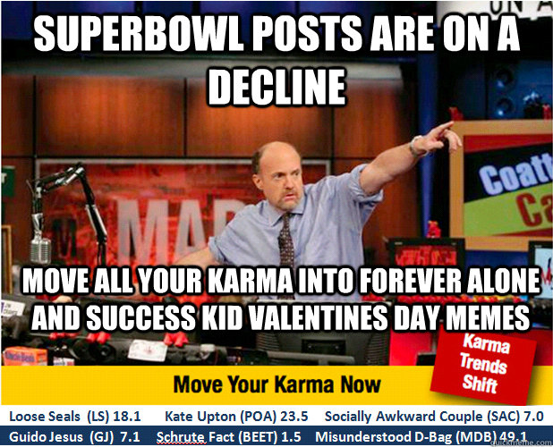 Superbowl posts are on a decline move all your karma into forever alone and success kid valentines day memes - Superbowl posts are on a decline move all your karma into forever alone and success kid valentines day memes  Jim Kramer with updated ticker