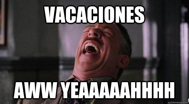 vacaciones aww yeaaaaahhhh  Aww yea