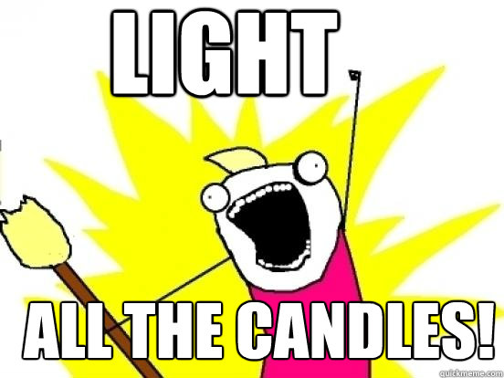 Light ALL the candles!  X All The Things