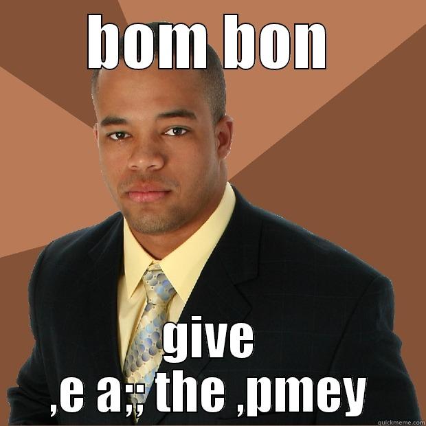BOM BON GIVE ,E A;; THE ,PMEY Successful Black Man