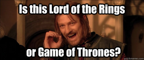 Is this Lord of the Rings or Game of Thrones?  Mordor