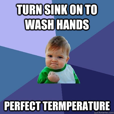 Turn sink on to wash hands perfect termperature  Success Kid