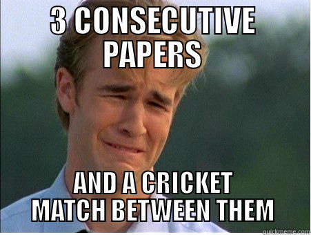 3 CONSECUTIVE PAPERS AND A CRICKET MATCH BETWEEN THEM 1990s Problems