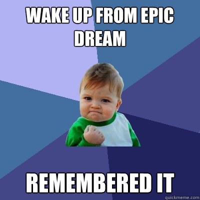 Wake up from epic dream Remembered it  Success Kid