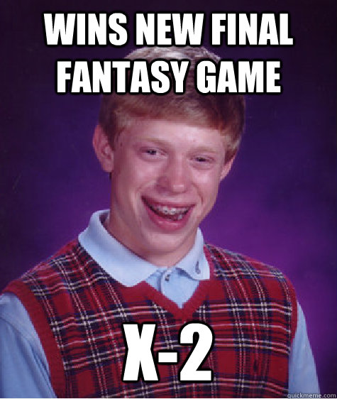 wins new final fantasy game X-2  Bad Luck Brian