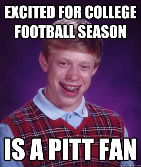 excited for college football season is a pitt fan - excited for college football season is a pitt fan  Bad Luck Brian