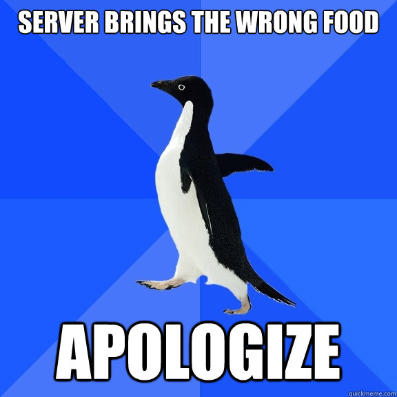 SERVER BRINGS THE WRONG FOOD APOLOGIZE  Socially Awkward Penguin