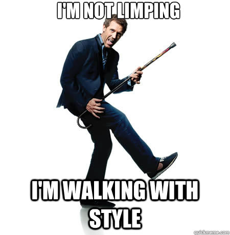 I'm Not Limping  I'm Walking with Style  Style