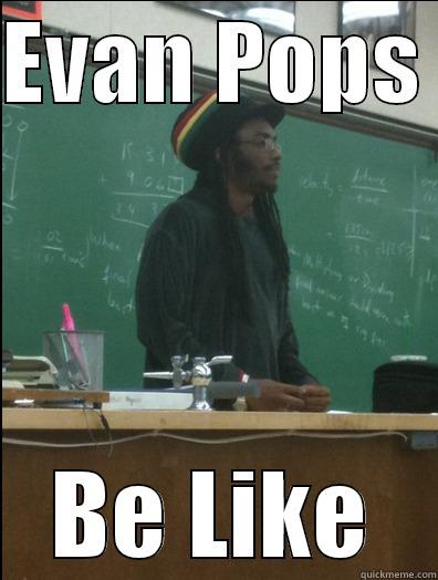 be like - EVAN POPS  BE LIKE Rasta Science Teacher