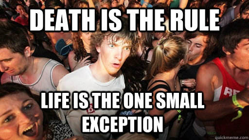 Death is the rule life is the one small exception  Sudden Clarity Clarence