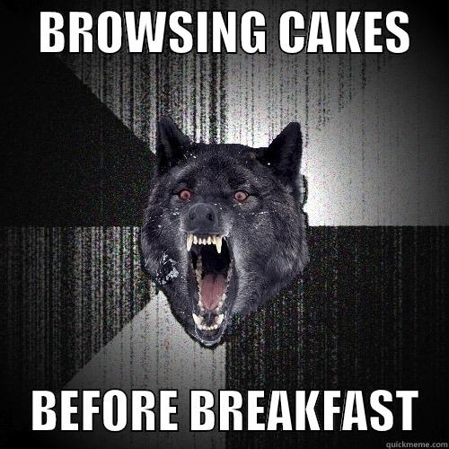     BROWSING CAKES         BEFORE BREAKFAST   Insanity Wolf
