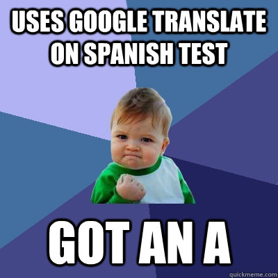 Uses google translate on spanish test got an a  Success Kid
