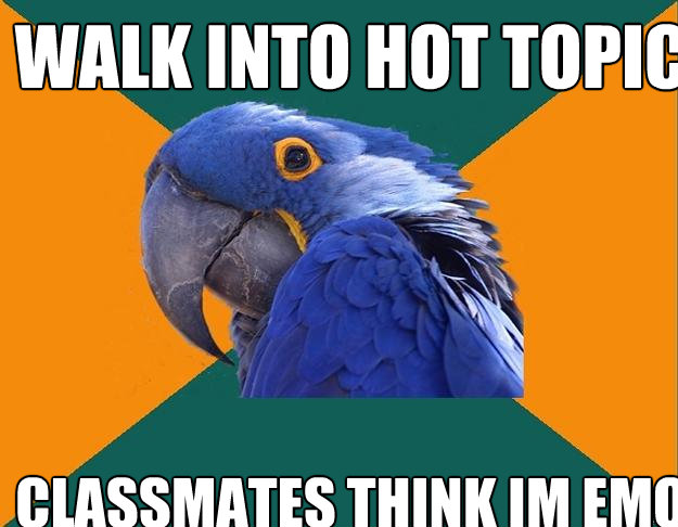 walk into hot topic  classmates think im emo  Paranoid Parrot